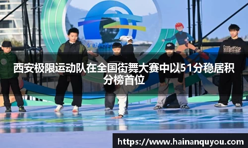 西安极限运动队在全国街舞大赛中以51分稳居积分榜首位