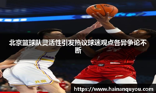 北京篮球队灵活性引发热议球迷观点各异争论不断