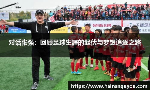 对话张强：回顾足球生涯的起伏与梦想追逐之路