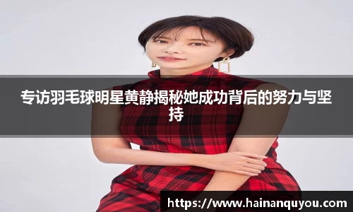 专访羽毛球明星黄静揭秘她成功背后的努力与坚持