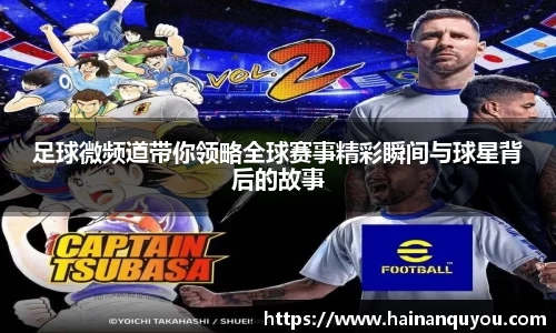 足球微频道带你领略全球赛事精彩瞬间与球星背后的故事